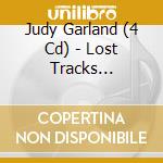 Judy Garland (4 Cd) - Lost Tracks (1929-1959) cd musicale di JUDY GARLAND (4 CD)