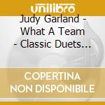 Judy Garland - What A Team - Classic Duets (4 Cd) cd musicale di Judy Garland