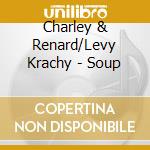 Charley & Renard/Levy Krachy - Soup cd