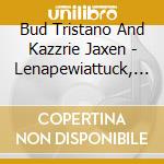Bud Tristano And Kazzrie Jaxen - Lenapewiattuck, River Of The Lenape cd