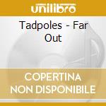 Tadpoles - Far Out cd