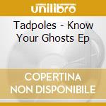 Tadpoles - Know Your Ghosts Ep cd