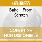 Bake - From Scratch cd musicale di Bake