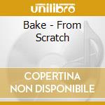 Bake - From Scratch cd