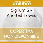 Sigillum S - Aborted Towns cd