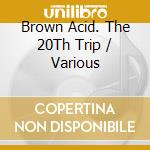 Brown Acid. The 20Th Trip / Various cd