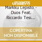 Markku Lepisto - Duos Feat. Riccardo Tesi And Others cd