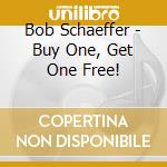 Bob Schaeffer - Buy One, Get One Free! cd