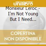 Monsieur Leroc - I'm Not Young But I Need The M cd