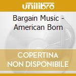 Bargain Music - American Born cd