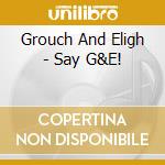 Grouch And Eligh - Say G&E! cd musicale di The Grouch & eligh