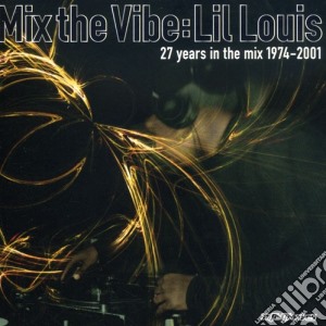 Lil Louis - Mix The Vibe : 27 Years In The Mix cd musicale di Louis Lil