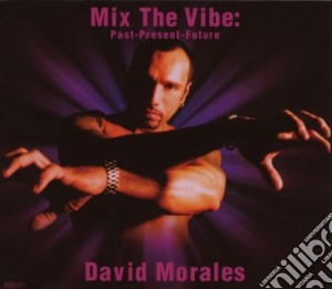 David Morales - Mix The Vibe: Past Present Future cd musicale di David Morales