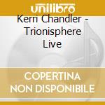 Kerri Chandler - Trionisphere Live cd musicale di Kerry Chandler