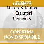 Mateo & Matos - Essential Elements cd musicale di Mateo & Matos