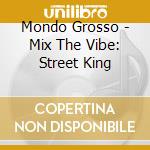 Mondo Grosso - Mix The Vibe: Street King cd