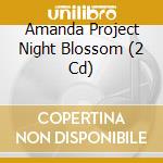 Amanda Project Night Blossom (2 Cd)