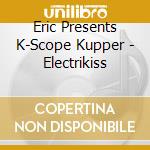 Eric Presents K-Scope Kupper - Electrikiss cd