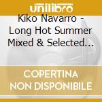 Kiko Navarro - Long Hot Summer Mixed & Selected By Kiko Navarro cd musicale di Artisti Vari