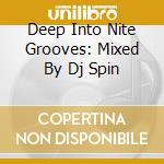 Deep Into Nite Grooves: Mixed By Dj Spin cd musicale di Artisti Vari