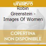 Robin Greenstein - Images Of Women cd musicale di Robin Greenstein