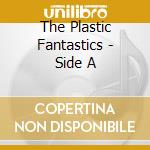 The Plastic Fantastics - Side A cd musicale di The Plastic Fantastics