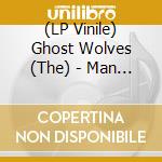 (LP Vinile) Ghost Wolves (The) - Man Woman Beast