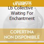 Lb Collective - Waiting For Enchantment cd musicale di Lb Collective