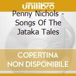 Penny Nichols - Songs Of The Jataka Tales cd musicale di Penny Nichols