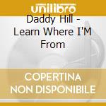 Daddy Hill - Learn Where I'M From cd