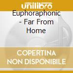 Euphoraphonic - Far From Home cd