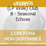 (LP Vinile) Club 8 - Seasonal Echoes vinile