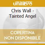Chris Wall - Tainted Angel cd musicale di Chris Wall