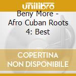 Beny More - Afro Cuban Roots 4: Best cd musicale di Beny More