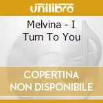 Melvina - I Turn To You cd