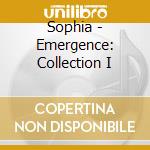 Sophia - Emergence: Collection I cd musicale di Sophia