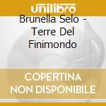 Brunella Selo - Terre Del Finimondo cd musicale