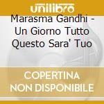 Marasma Gandhi - Un Giorno Tutto Questo  Sara' Tuo cd