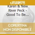 Karen & New River Peck - Good To Be Free cd musicale di Karen & New River Peck