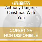 Anthony Burger - Christmas With You cd musicale di Anthony Burger