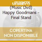 (Music Dvd) Happy Goodmans - Final Stand cd musicale
