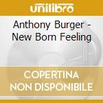 Anthony Burger - New Born Feeling cd musicale di Anthony Burger