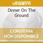 Dinner On The Ground cd