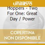 Hoppers - Two For One: Great Day / Power cd