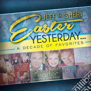 Jeff & Sheri Easter - Yesterday: A Decade Of Favorites cd musicale di Jeff & Sheri Easter