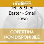 Jeff & Sheri Easter - Small Town cd