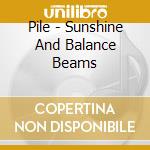 Pile - Sunshine And Balance Beams cd