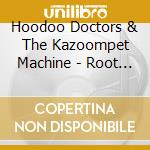 Hoodoo Doctors & The Kazoompet Machine - Root Hog Or Die cd