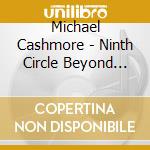 Michael Cashmore - Ninth Circle Beyond The Sun (Parts One To Ten) cd