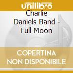 Charlie Daniels Band - Full Moon cd musicale di Charlie Daniels Band